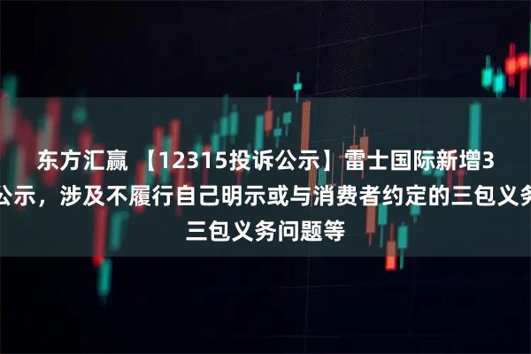 东方汇赢 【12315投诉公示】雷士国际新增3件投诉公示，涉及不履行自己明示或与消费者约定的三包义务问题等