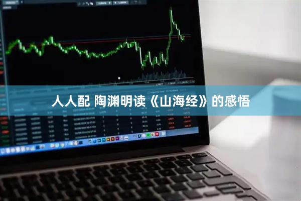 人人配 陶渊明读《山海经》的感悟
